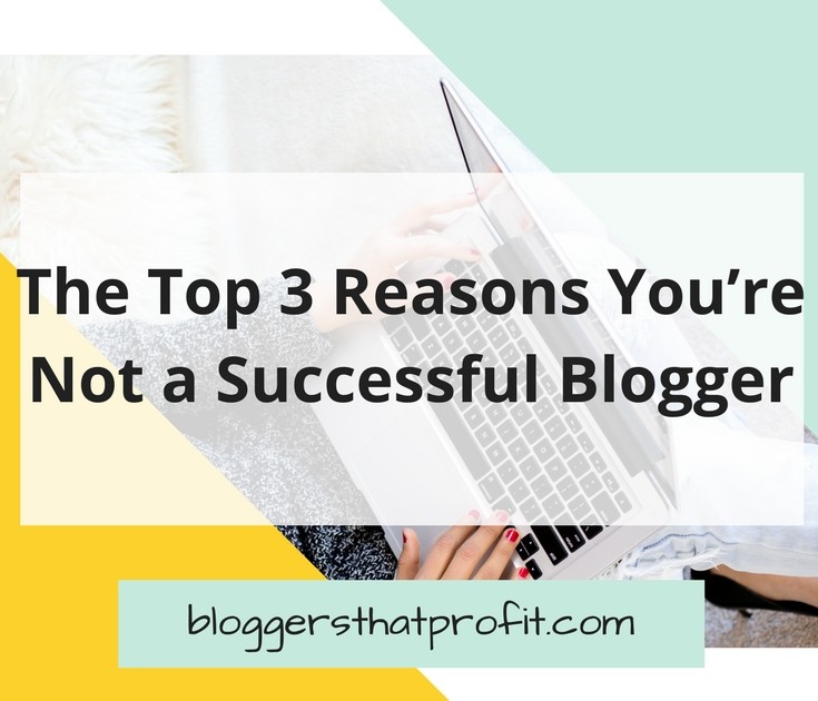The Top 3 Reasons You're Not a Successful Blogger