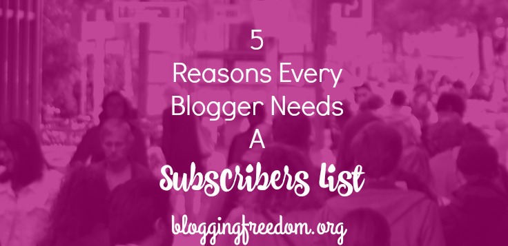 5 Reasons Why Every Blogger Needs A Subscribers List