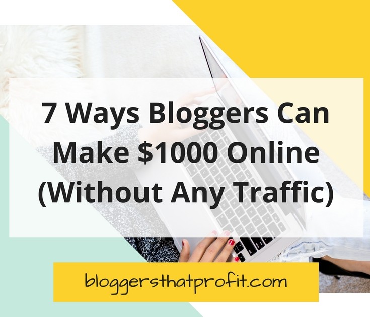 7 Ways Bloggers Can Make $1000 Online! (Without Any Traffic)